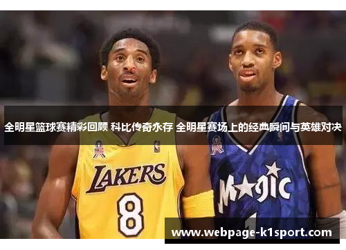 全明星篮球赛精彩回顾 科比传奇永存 全明星赛场上的经典瞬间与英雄对决