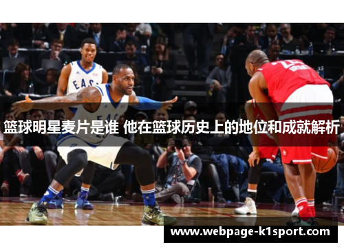 篮球明星麦片是谁 他在篮球历史上的地位和成就解析