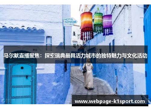 马尔默直播聚焦：探索瑞典最具活力城市的独特魅力与文化活动